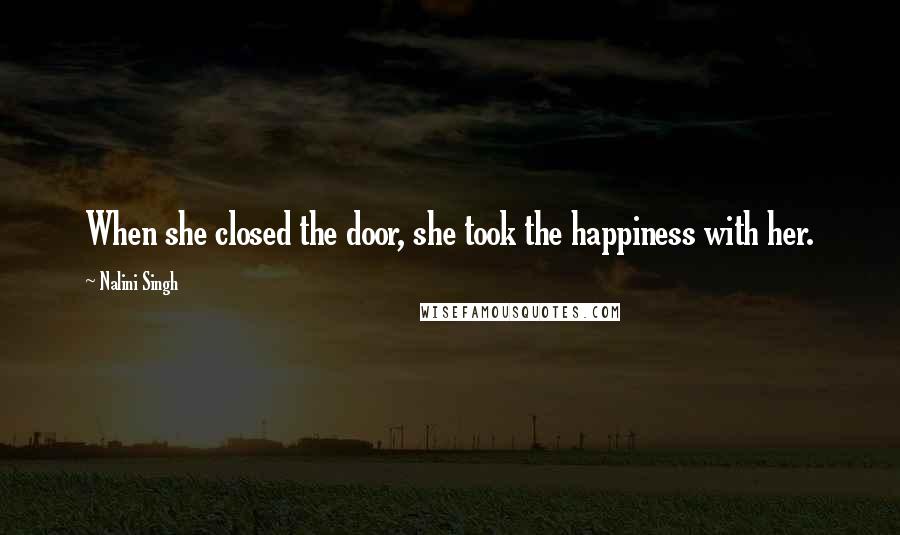 Nalini Singh Quotes: When she closed the door, she took the happiness with her.