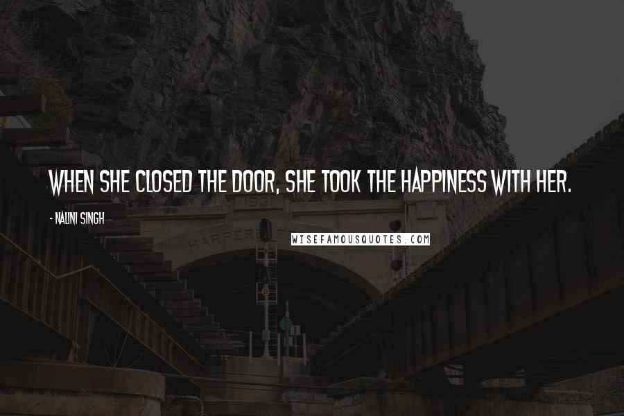 Nalini Singh Quotes: When she closed the door, she took the happiness with her.