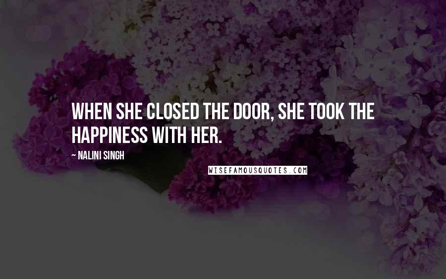 Nalini Singh Quotes: When she closed the door, she took the happiness with her.