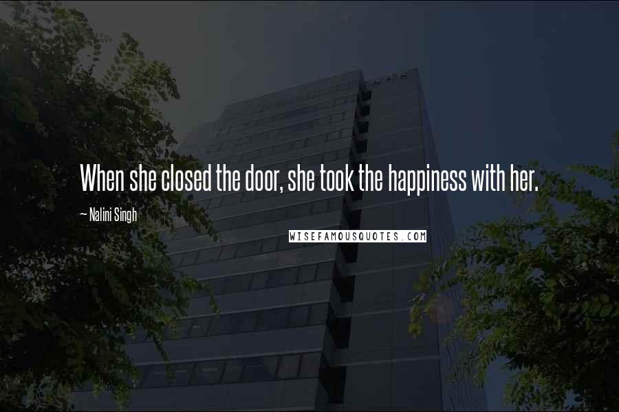 Nalini Singh Quotes: When she closed the door, she took the happiness with her.