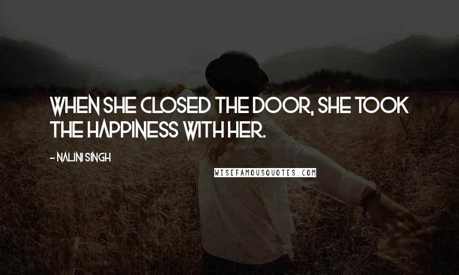 Nalini Singh Quotes: When she closed the door, she took the happiness with her.