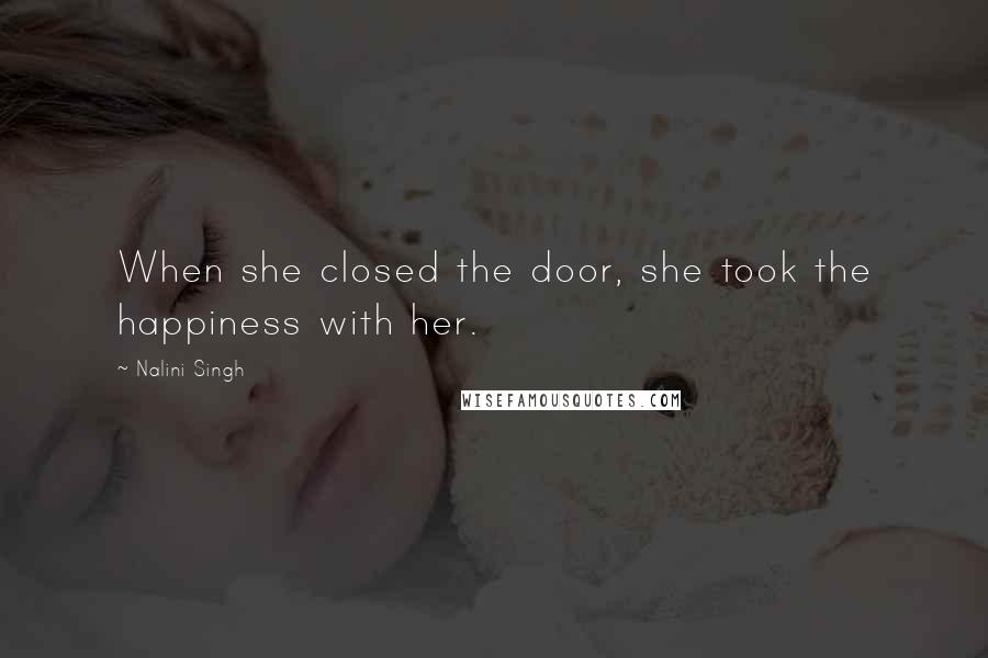 Nalini Singh Quotes: When she closed the door, she took the happiness with her.