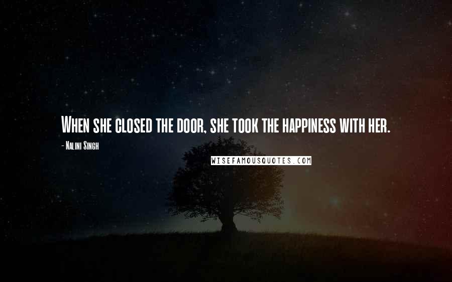 Nalini Singh Quotes: When she closed the door, she took the happiness with her.