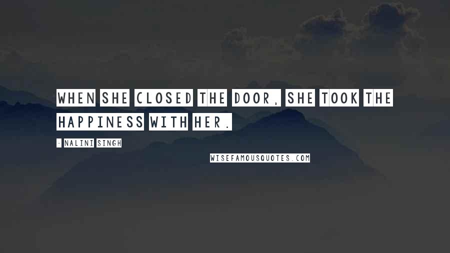 Nalini Singh Quotes: When she closed the door, she took the happiness with her.