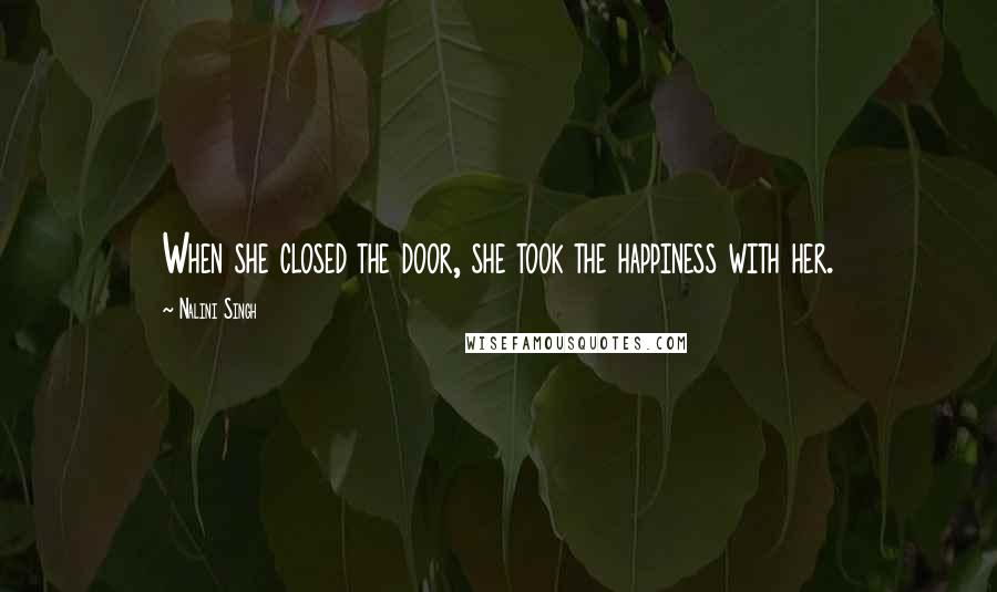 Nalini Singh Quotes: When she closed the door, she took the happiness with her.