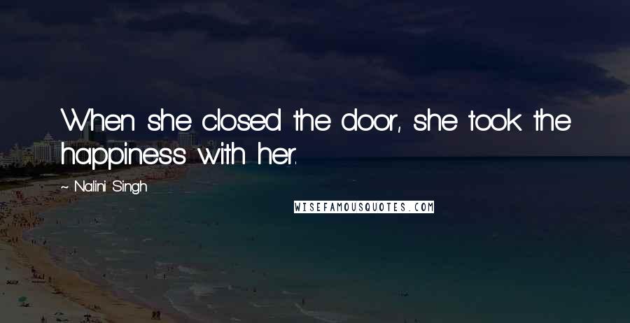 Nalini Singh Quotes: When she closed the door, she took the happiness with her.