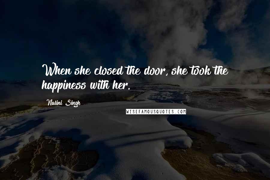 Nalini Singh Quotes: When she closed the door, she took the happiness with her.