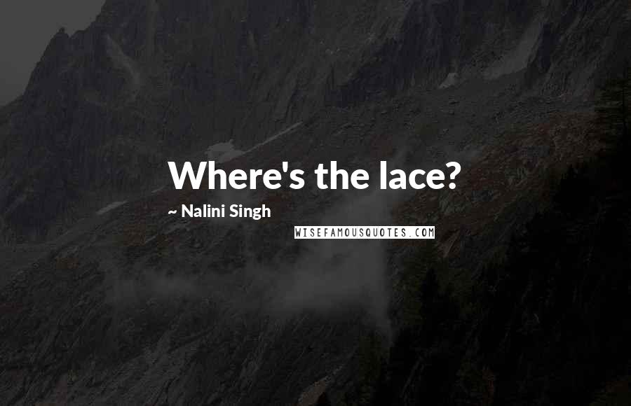 Nalini Singh Quotes: Where's the lace?