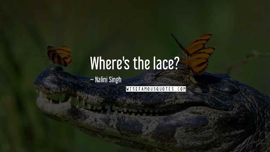 Nalini Singh Quotes: Where's the lace?