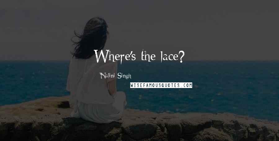 Nalini Singh Quotes: Where's the lace?