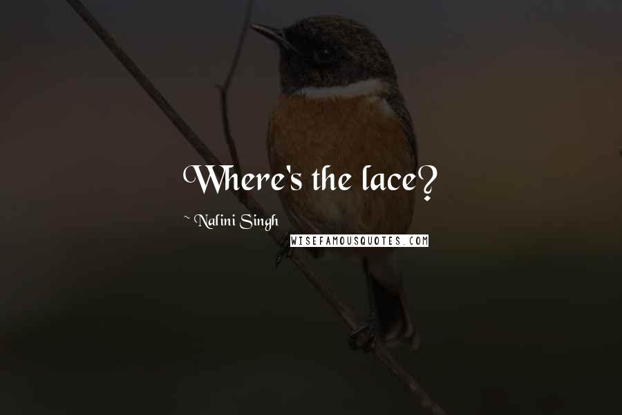 Nalini Singh Quotes: Where's the lace?