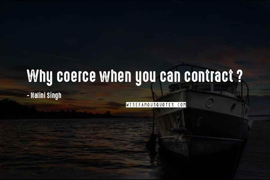 Nalini Singh Quotes: Why coerce when you can contract ?