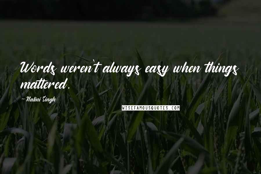 Nalini Singh Quotes: Words weren't always easy when things mattered.