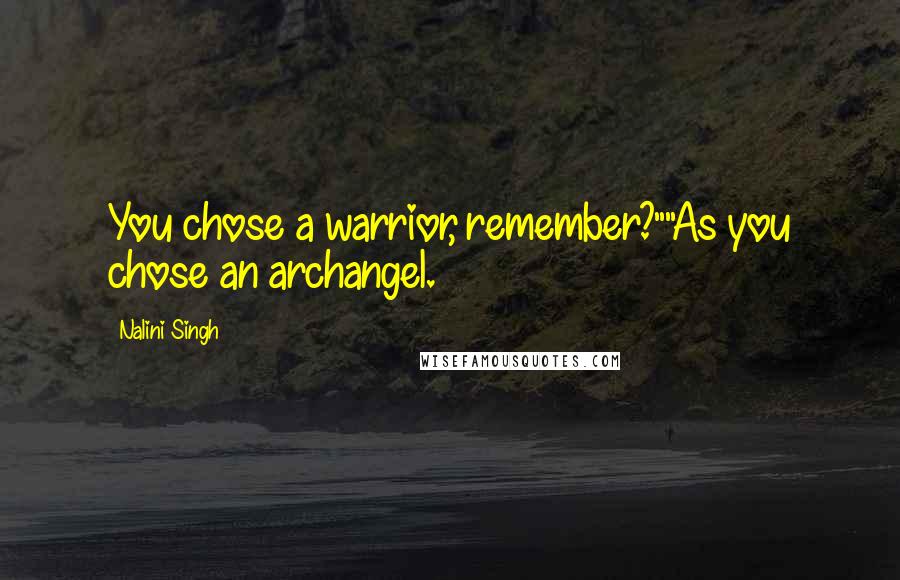 Nalini Singh Quotes: You chose a warrior, remember?""As you chose an archangel.