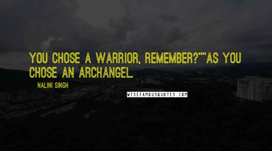 Nalini Singh Quotes: You chose a warrior, remember?""As you chose an archangel.