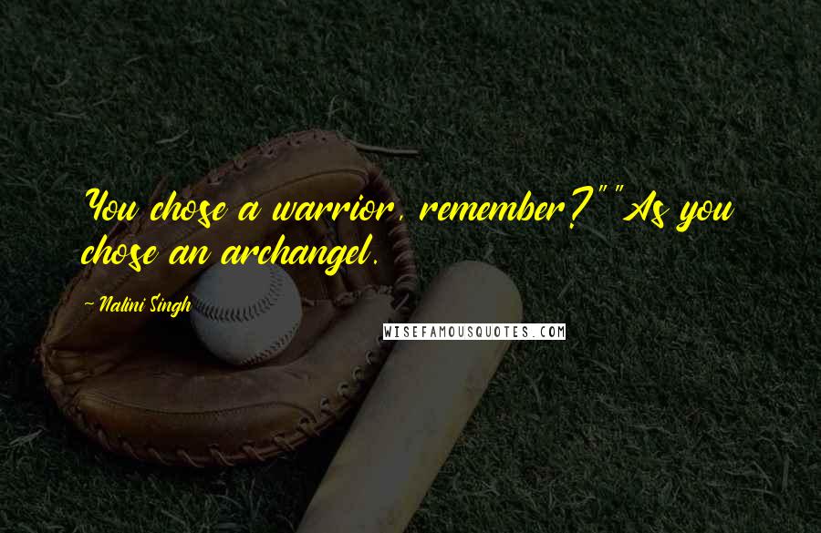 Nalini Singh Quotes: You chose a warrior, remember?""As you chose an archangel.