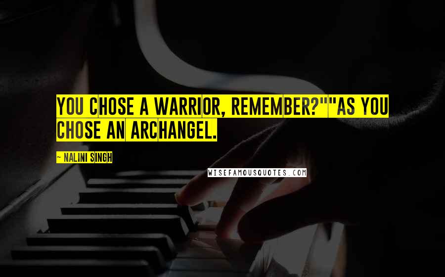 Nalini Singh Quotes: You chose a warrior, remember?""As you chose an archangel.