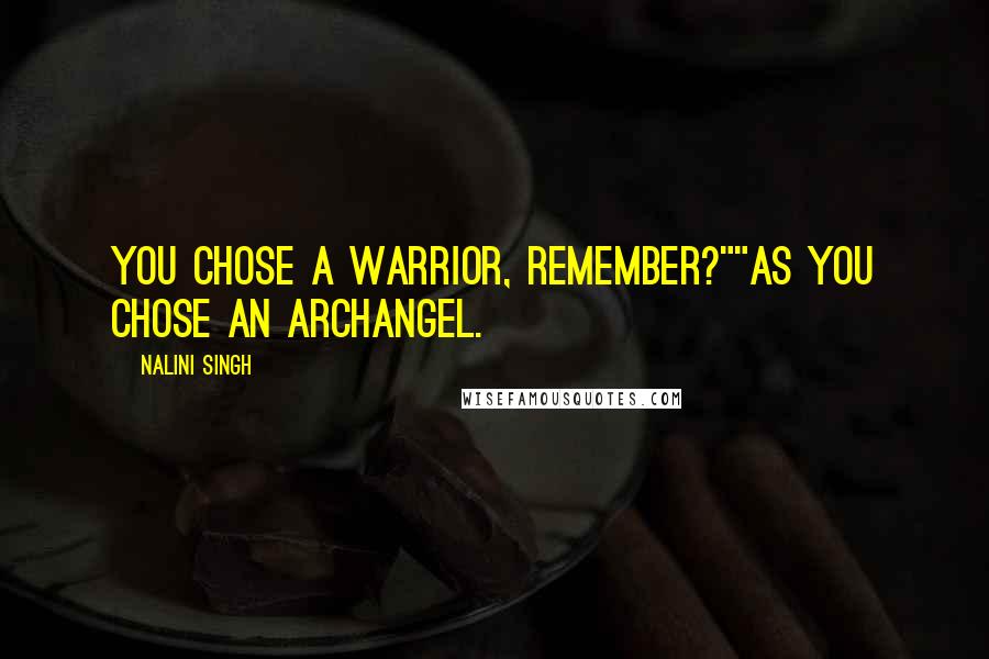 Nalini Singh Quotes: You chose a warrior, remember?""As you chose an archangel.