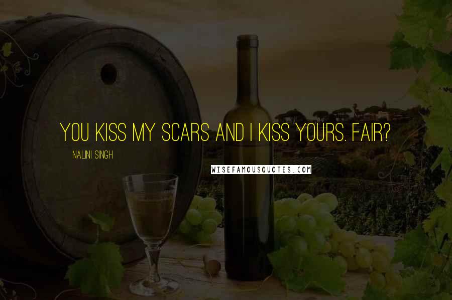 Nalini Singh Quotes: You kiss my scars and I kiss yours. Fair?