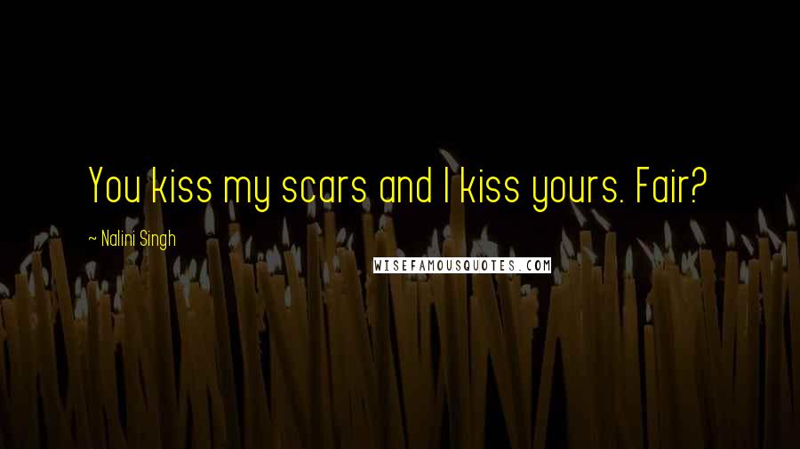 Nalini Singh Quotes: You kiss my scars and I kiss yours. Fair?