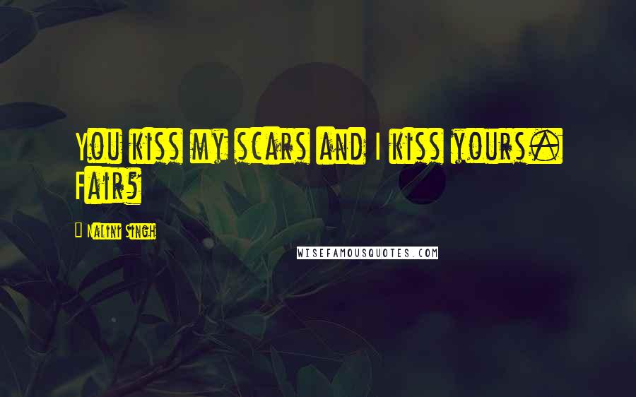 Nalini Singh Quotes: You kiss my scars and I kiss yours. Fair?