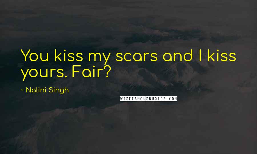 Nalini Singh Quotes: You kiss my scars and I kiss yours. Fair?