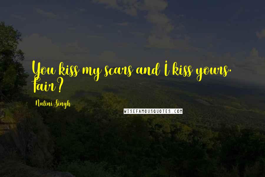 Nalini Singh Quotes: You kiss my scars and I kiss yours. Fair?
