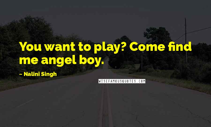 Nalini Singh Quotes: You want to play? Come find me angel boy.