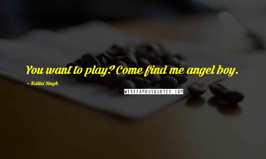 Nalini Singh Quotes: You want to play? Come find me angel boy.