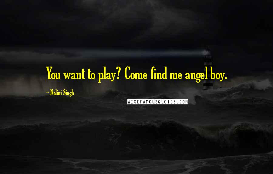 Nalini Singh Quotes: You want to play? Come find me angel boy.
