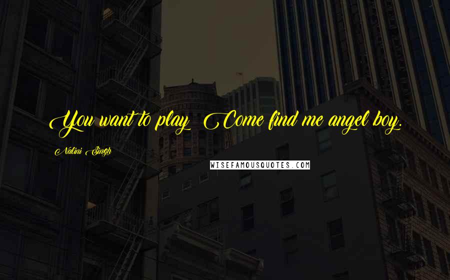 Nalini Singh Quotes: You want to play? Come find me angel boy.