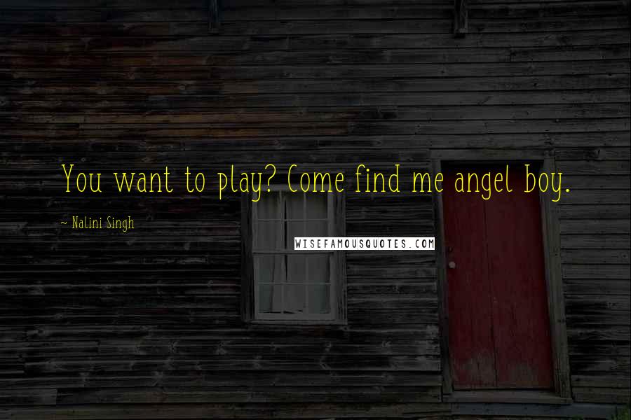 Nalini Singh Quotes: You want to play? Come find me angel boy.