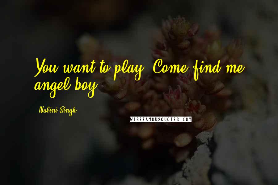 Nalini Singh Quotes: You want to play? Come find me angel boy.