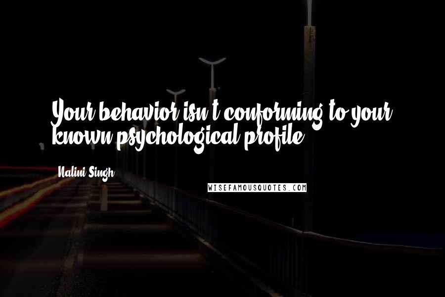 Nalini Singh Quotes: Your behavior isn't conforming to your known psychological profile.