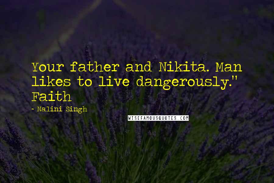 Nalini Singh Quotes: Your father and Nikita. Man likes to live dangerously." Faith