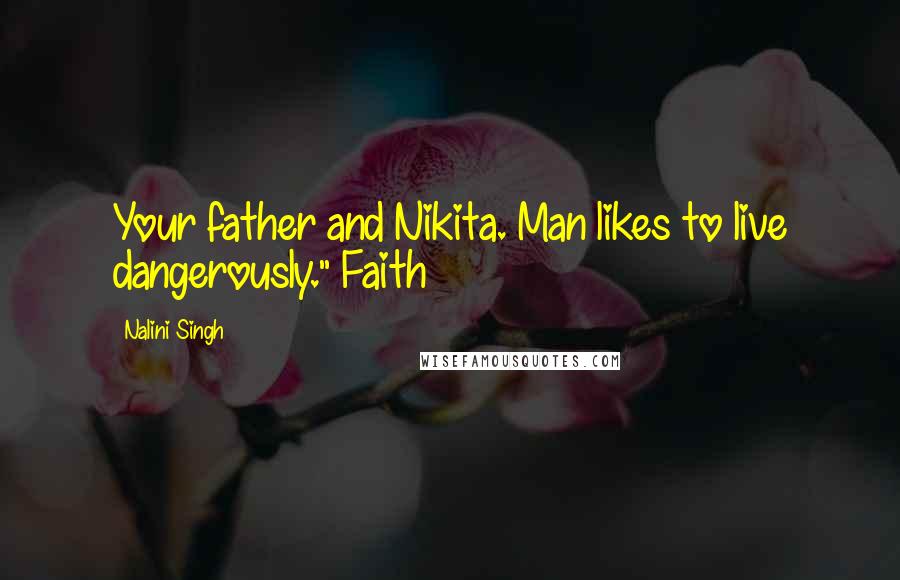 Nalini Singh Quotes: Your father and Nikita. Man likes to live dangerously." Faith