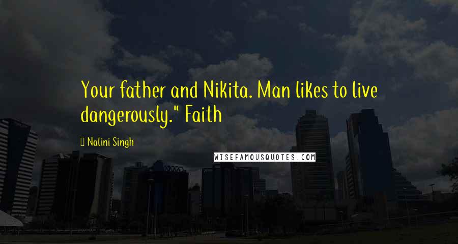 Nalini Singh Quotes: Your father and Nikita. Man likes to live dangerously." Faith