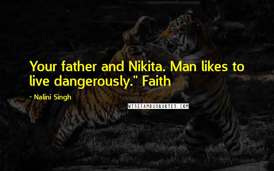 Nalini Singh Quotes: Your father and Nikita. Man likes to live dangerously." Faith