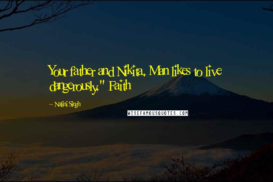 Nalini Singh Quotes: Your father and Nikita. Man likes to live dangerously." Faith