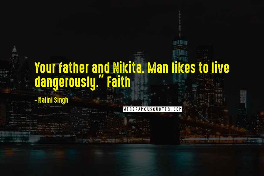 Nalini Singh Quotes: Your father and Nikita. Man likes to live dangerously." Faith