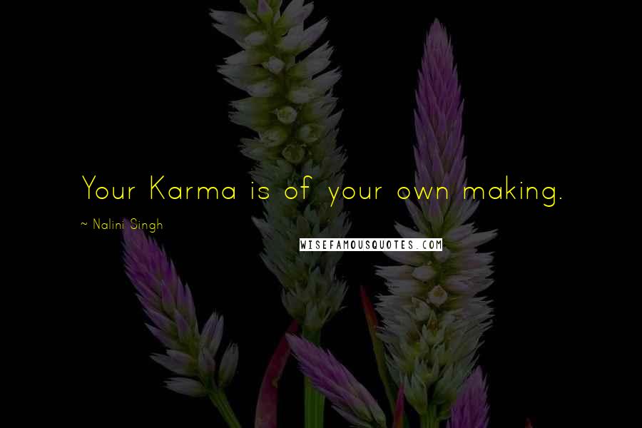 Nalini Singh Quotes: Your Karma is of your own making.