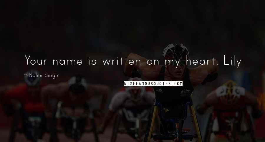Nalini Singh Quotes: Your name is written on my heart, Lily