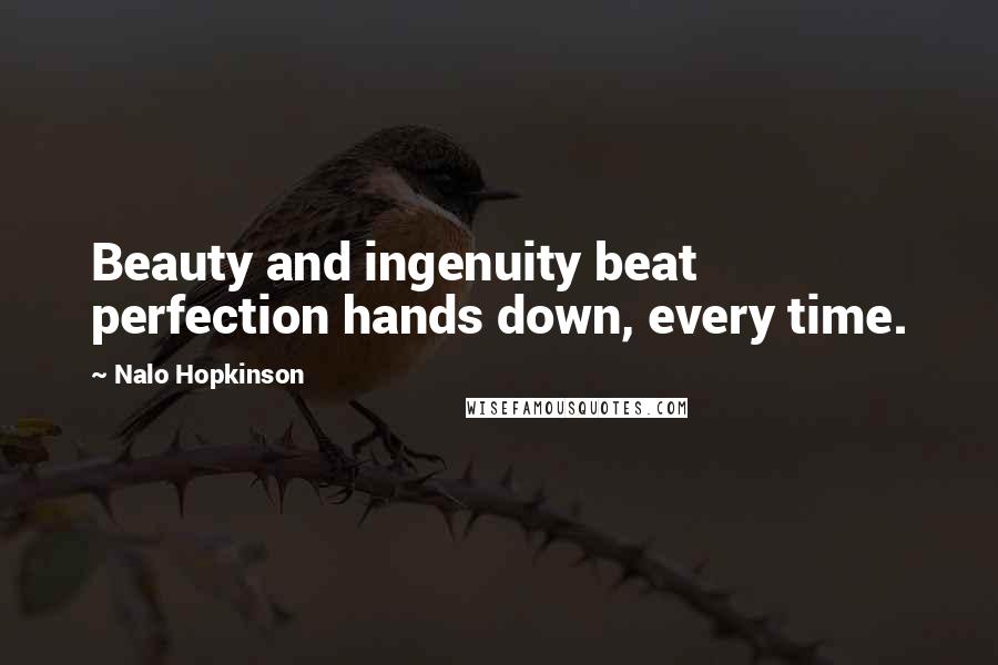 Nalo Hopkinson Quotes: Beauty and ingenuity beat perfection hands down, every time.