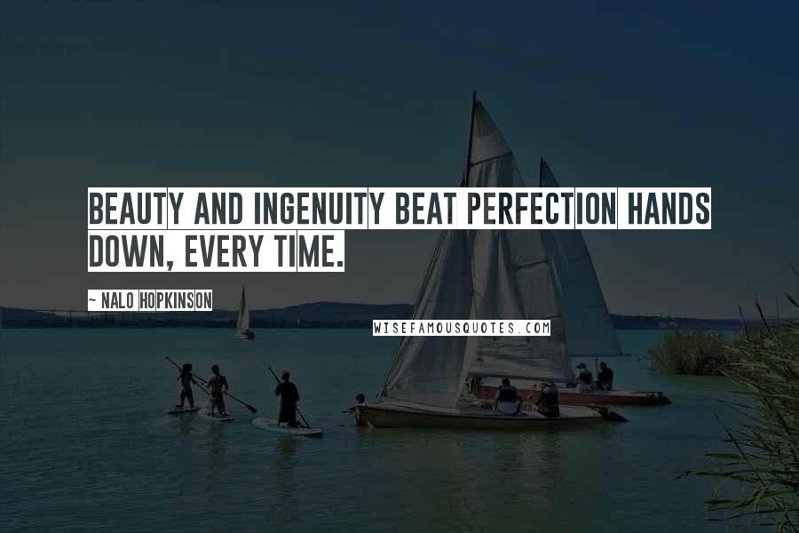 Nalo Hopkinson Quotes: Beauty and ingenuity beat perfection hands down, every time.