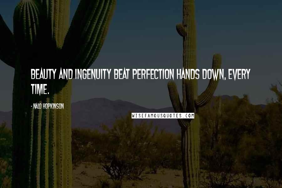 Nalo Hopkinson Quotes: Beauty and ingenuity beat perfection hands down, every time.