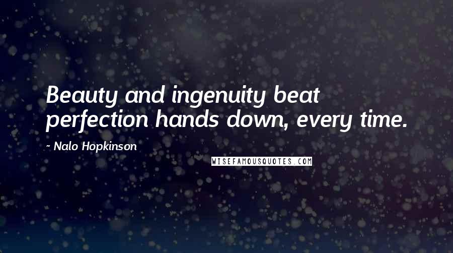 Nalo Hopkinson Quotes: Beauty and ingenuity beat perfection hands down, every time.