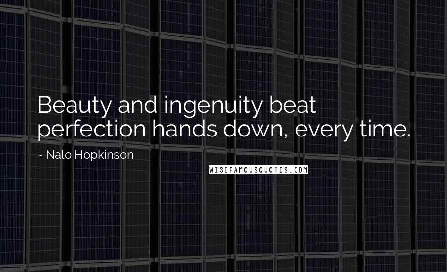 Nalo Hopkinson Quotes: Beauty and ingenuity beat perfection hands down, every time.