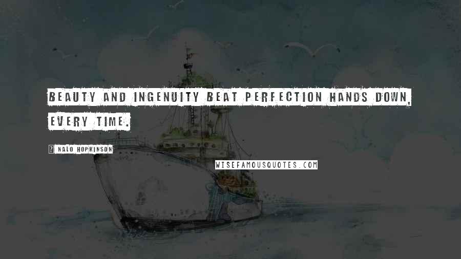 Nalo Hopkinson Quotes: Beauty and ingenuity beat perfection hands down, every time.