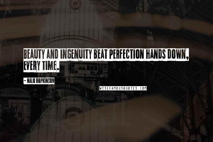Nalo Hopkinson Quotes: Beauty and ingenuity beat perfection hands down, every time.