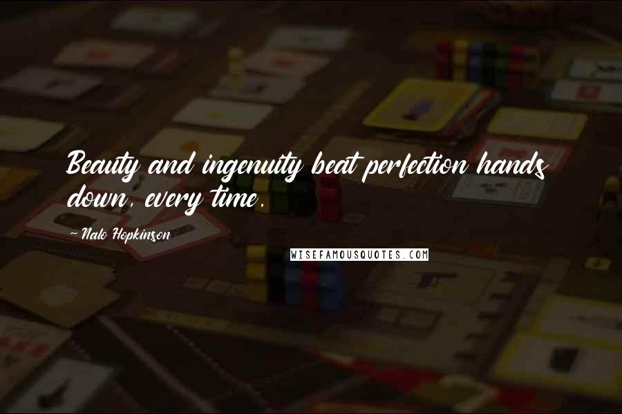 Nalo Hopkinson Quotes: Beauty and ingenuity beat perfection hands down, every time.